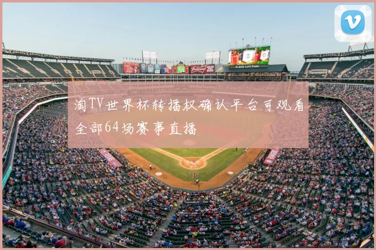 淘TV世界杯转播权确认平台可观看全部64场赛事直播
