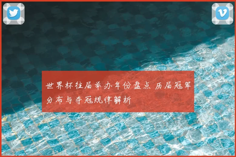 世界杯往届举办年份盘点 历届冠军分布与夺冠规律解析