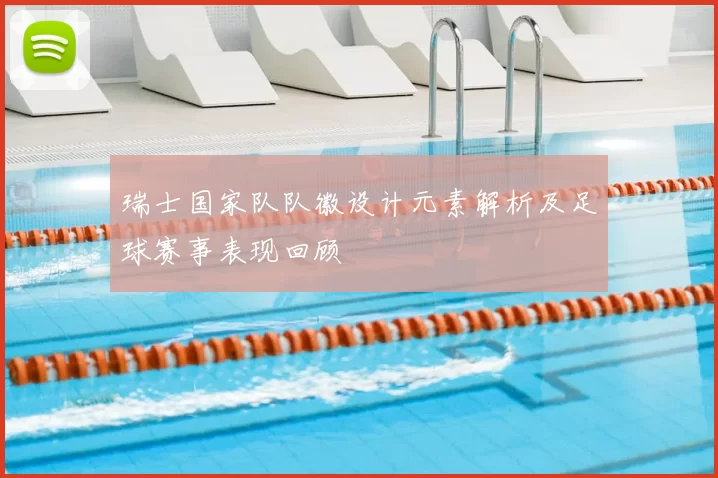 瑞士国家队队徽设计元素解析及足球赛事表现回顾