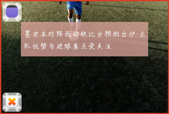 墨尔本对阵西部联比分预测出炉 主队优势与进球看点受关注