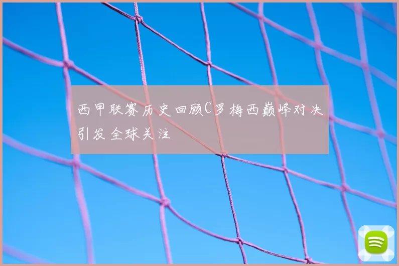 西甲联赛历史回顾C罗梅西巅峰对决引发全球关注