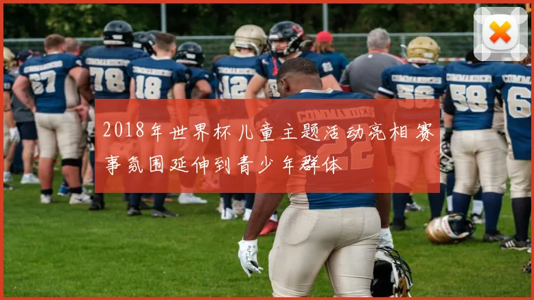 2018年世界杯儿童主题活动亮相 赛事氛围延伸到青少年群体