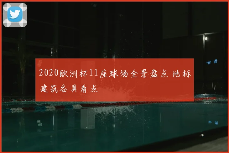 2020欧洲杯11座球场全景盘点 地标建筑各具看点