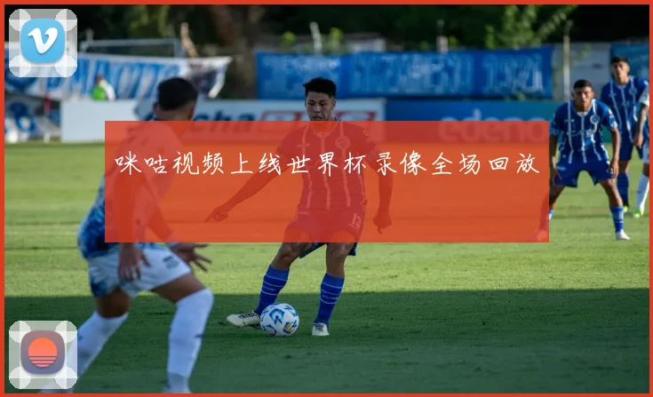 咪咕视频上线世界杯录像全场回放
